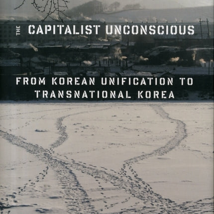 The Capitalist Unconscious: From Korean Unification to Transnational Korea