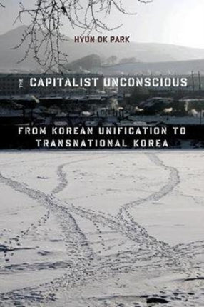 The Capitalist Unconscious: From Korean Unification to Transnational Korea