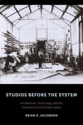 Studios Before the System: Architecture, Technology, and the Emergence of Cinematic Space