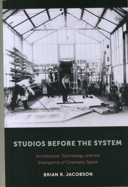 Studios Before the System: Architecture, Technology, and the Emergence of Cinematic Space