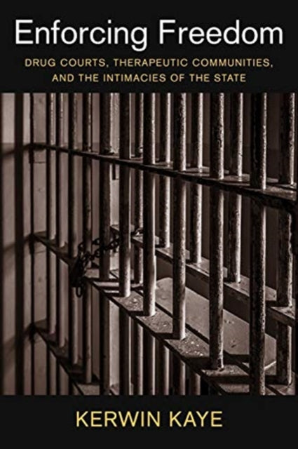 Enforcing Freedom: Drug Courts, Therapeutic Communities, and the Intimacies of the State