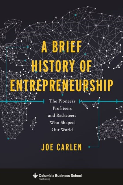 A Brief History of Entrepreneurship: The Pioneers, Profiteers, and Racketeers Who Shaped Our World