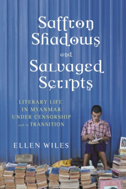 Saffron Shadows and Salvaged Scripts: Literary Life in Myanmar Under Censorship and in Transition