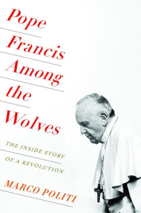 Pope Francis Among the Wolves: The Inside Story of a Revolution