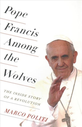 Pope Francis Among the Wolves The Inside Story of