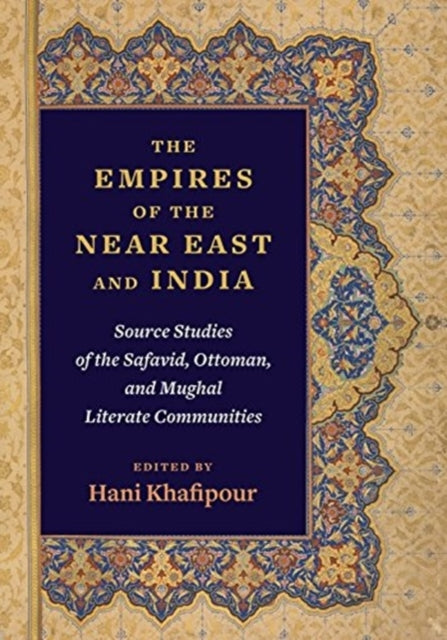 The Empires of the Near East and India: Source Studies of the Safavid, Ottoman, and Mughal Literate Communities