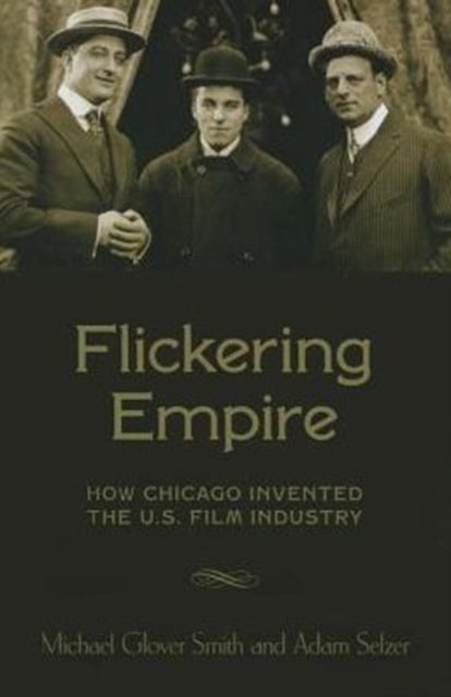 Flickering Empire: How Chicago Invented the U.S. Film Industry