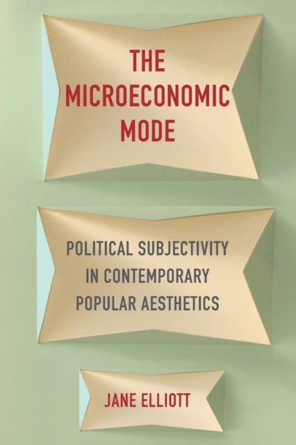 The Microeconomic Mode: Political Subjectivity in Contemporary Popular Aesthetics