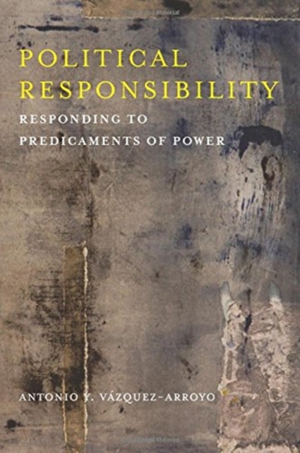 Political Responsibility: Responding to Predicaments of Power