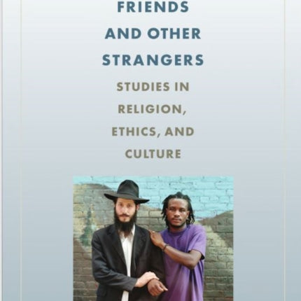 Friends and Other Strangers: Studies in Religion, Ethics, and Culture