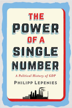 The Power of a Single Number: A Political History of GDP