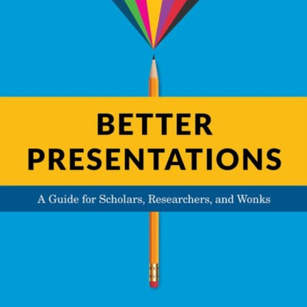 Better Presentations: A Guide for Scholars, Researchers, and Wonks