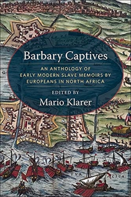 Barbary Captives: An Anthology of Early Modern Slave Memoirs by Europeans in North Africa