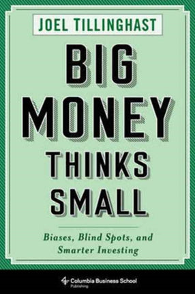 Big Money Thinks Small: Biases, Blind Spots, and Smarter Investing