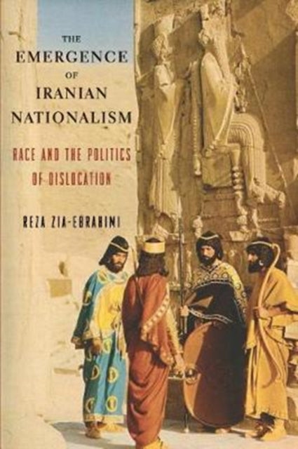 The Emergence of Iranian Nationalism: Race and the Politics of Dislocation