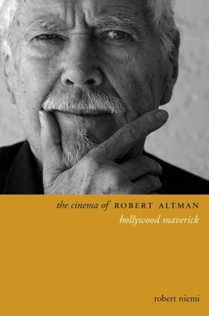 The Cinema of Robert Altman: Hollywood Maverick