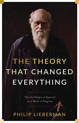 The Theory That Changed Everything: "On the Origin of Species" as a Work in Progress