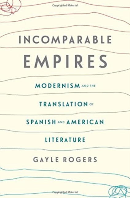 Incomparable Empires: Modernism and the Translation of Spanish and American Literature