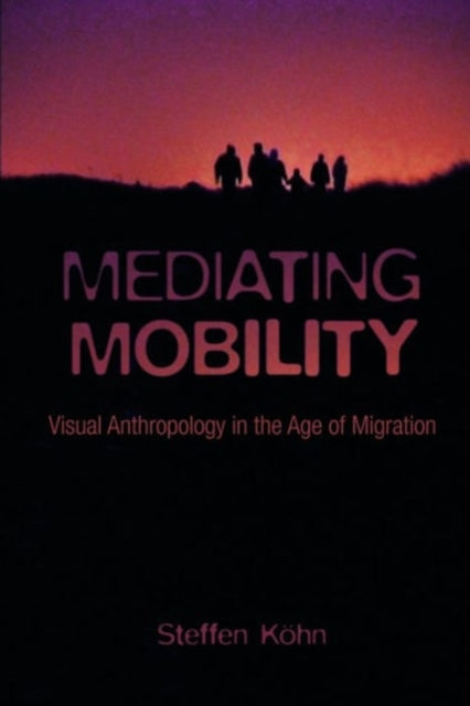 Mediating Mobility: Visual Anthropology in the Age of Migration