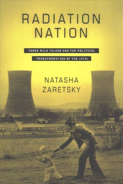 Radiation Nation: Three Mile Island and the Political Transformation of the 1970s