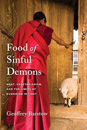 Food of Sinful Demons: Meat, Vegetarianism, and the Limits of Buddhism in Tibet