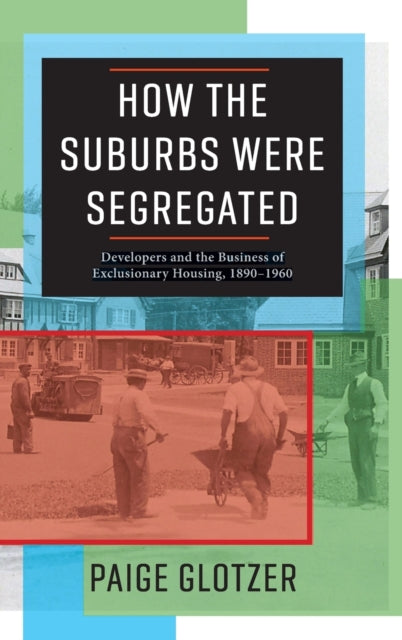 How the Suburbs Were Segregated: Developers and the Business of Exclusionary Housing, 1890–1960