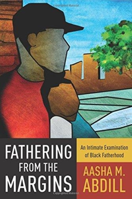 Fathering from the Margins: An Intimate Examination of Black Fatherhood