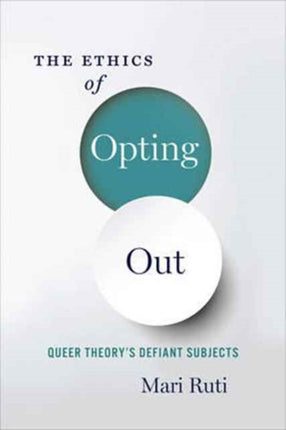 The Ethics of Opting Out: Queer Theory's Defiant Subjects