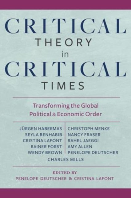 Critical Theory in Critical Times: Transforming the Global Political and Economic Order