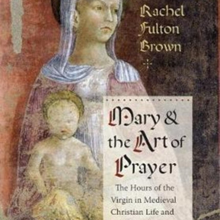 Mary and the Art of Prayer The Hours of the