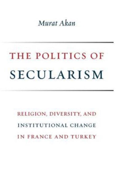 The Politics of Secularism: Religion, Diversity, and Institutional Change in France and Turkey