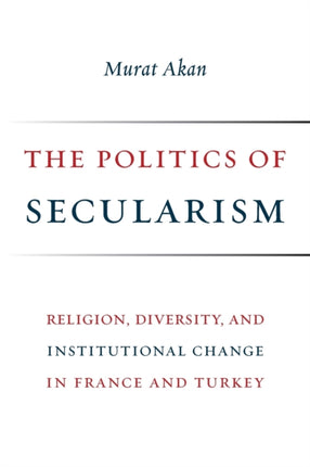 The Politics of Secularism: Religion, Diversity, and Institutional Change in France and Turkey