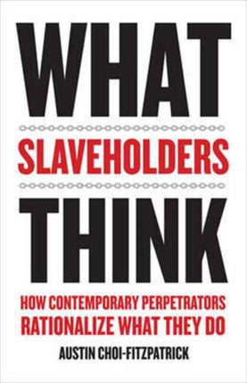 What Slaveholders Think: How Contemporary Perpetrators Rationalize What They Do