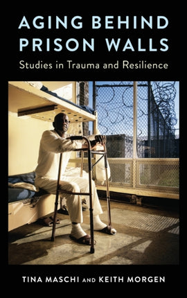 Aging Behind Prison Walls: Studies in Trauma and Resilience