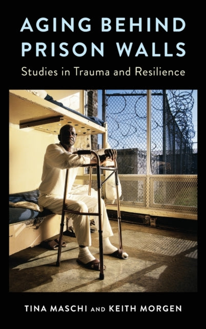 Aging Behind Prison Walls: Studies in Trauma and Resilience