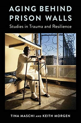 Aging Behind Prison Walls: Studies in Trauma and Resilience