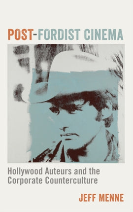 Post-Fordist Cinema: Hollywood Auteurs and the Corporate Counterculture