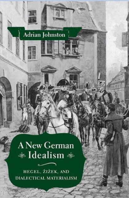 A New German Idealism: Hegel, Žižek, and Dialectical Materialism