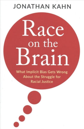 Race on the Brain: What Implicit Bias Gets Wrong About the Struggle for Racial Justice