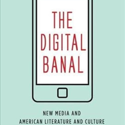 The Digital Banal: New Media and American Literature and Culture