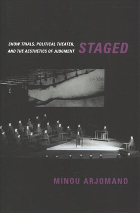 Staged: Show Trials, Political Theater, and the Aesthetics of Judgment