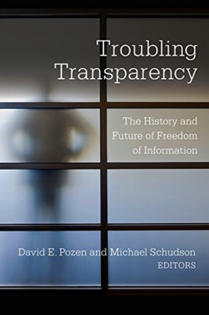 Troubling Transparency: The History and Future of Freedom of Information