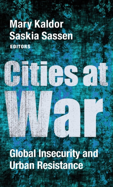 Cities at War: Global Insecurity and Urban Resistance