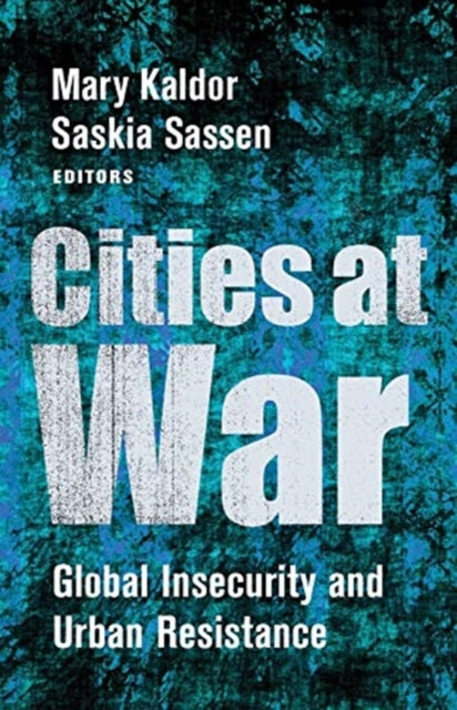 Cities at War: Global Insecurity and Urban Resistance