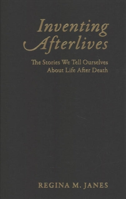 Inventing Afterlives: The Stories We Tell Ourselves About Life After Death