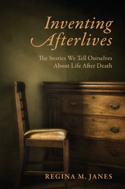 Inventing Afterlives: The Stories We Tell Ourselves About Life After Death