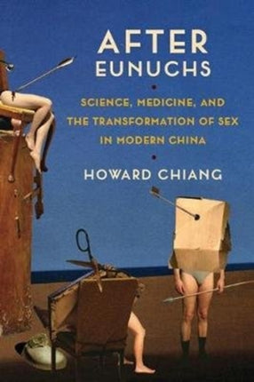 After Eunuchs  Science Medicine and the Transformation of Sex in Modern China