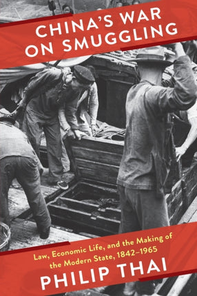 China’s War on Smuggling: Law, Economic Life, and the Making of the Modern State, 1842–1965