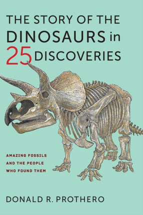 The Story of the Dinosaurs in 25 Discoveries: Amazing Fossils and the People Who Found Them