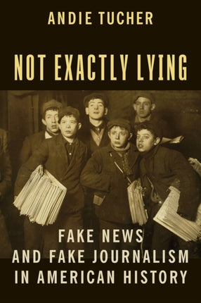 Not Exactly Lying: Fake News and Fake Journalism in American History